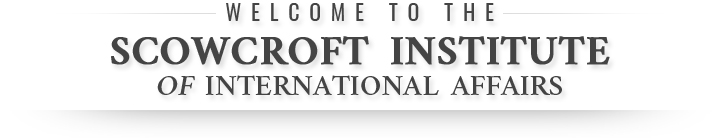 Welcome to the Scowcroft Institute of International Affairs