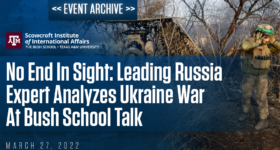 No End In Sight: Leading Russia Expert Analyzes Ukraine War At Bush School Talk