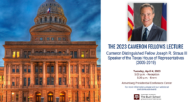 The 2023 Cameron Fellows Lecture with former Speaker of the Texas House Joe Straus